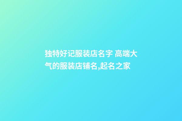 独特好记服装店名字 高端大气的服装店铺名,起名之家-第1张-店铺起名-玄机派